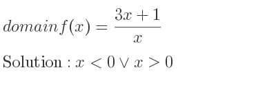 The domain of f(x)=(3x+1)/x is x<0\lor x>0